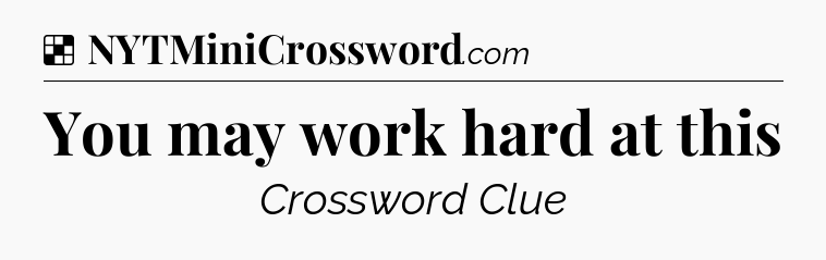 Solution: You may work hard at this - NYT Crossword