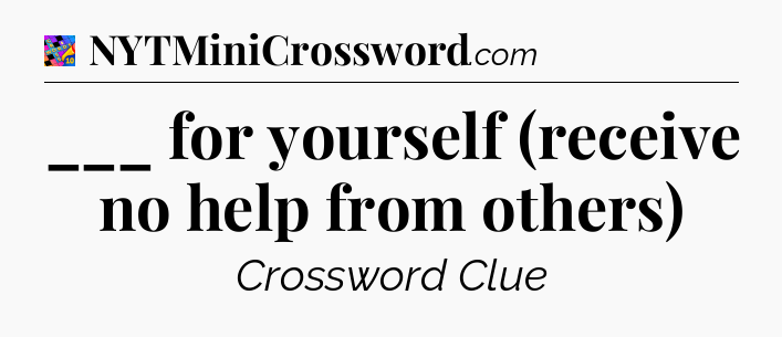 ___ for yourself (receive no help from others) Crossword Clue