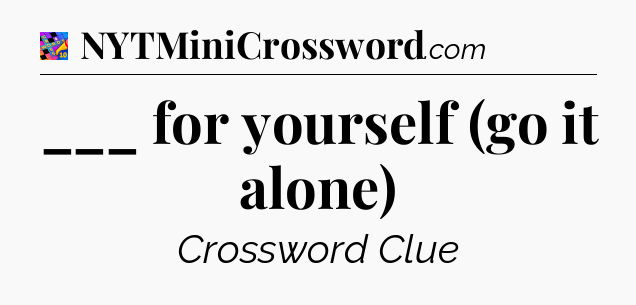 ___ for yourself (go it alone) Crossword Clue
