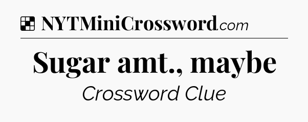 Solution: Sugar amt., maybe - NYT Crossword