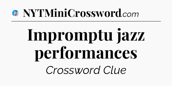 Impromptu jazz performances Crossword Clue