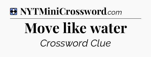 Solution: Move like water - NYT Mini Crossword