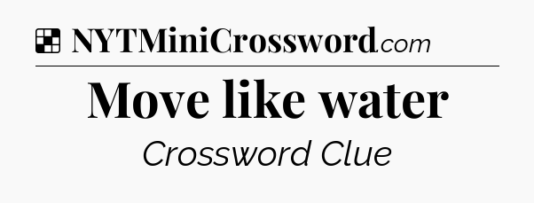 Solution: Move like water - NYT Crossword