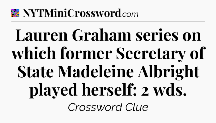 Lauren Graham series on which former Secretary of State Madeleine Albright played herself: 2 wds Crossword Clue