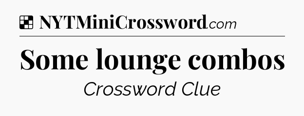 Solution: Some lounge combos - NYT Crossword