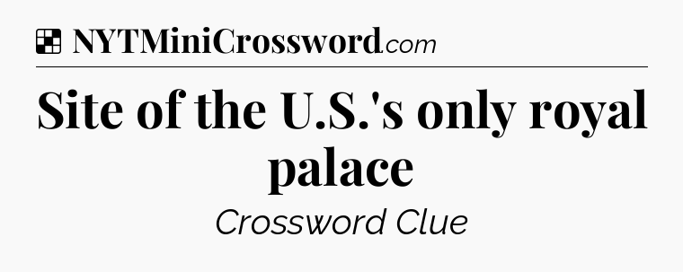 Solution: Site of the U.S.'s only royal palace - NYT Crossword