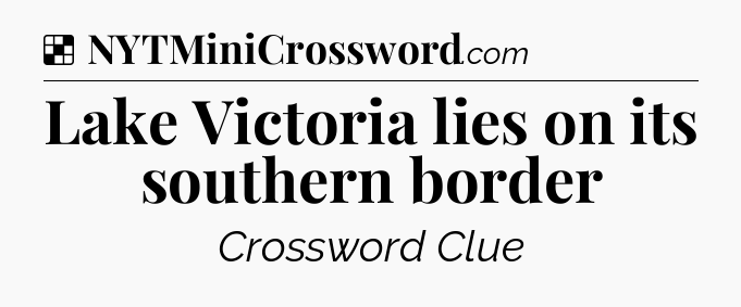 Solution: Lake Victoria lies on its southern border - NYT Crossword