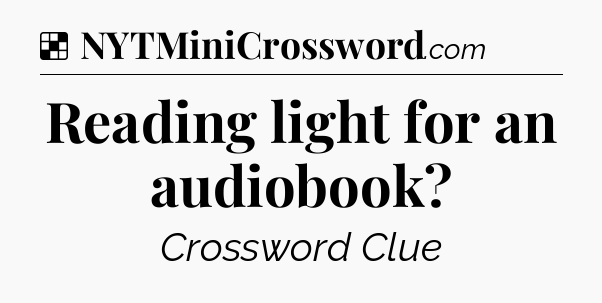 Solution: Reading light for an audiobook - NYT Crossword