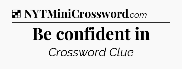 Solution: Be confident in - NYT Crossword