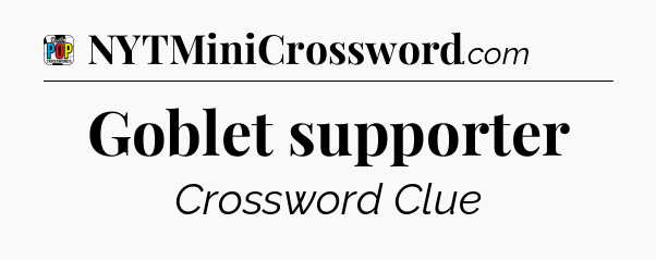 Goblet supporter Crossword Clue