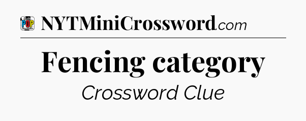 Fencing category Crossword Clue