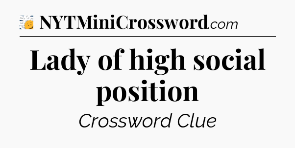 Lady of high social position - 7 Little Words