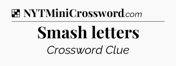 Solution: Smash letters - NYT Crossword