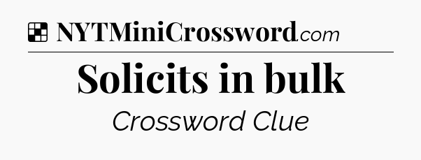 Solution: Solicits in bulk - NYT Crossword