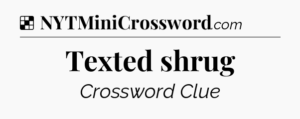 Solution: Texted shrug - NYT Crossword
