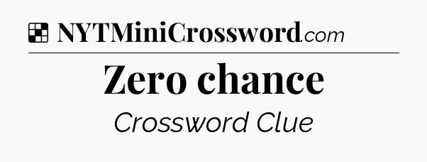 Solution: Zero chance - NYT Crossword