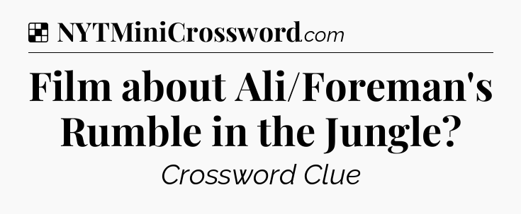 Solution: Film about Ali/Foreman's Rumble in the Jungle - NYT Crossword