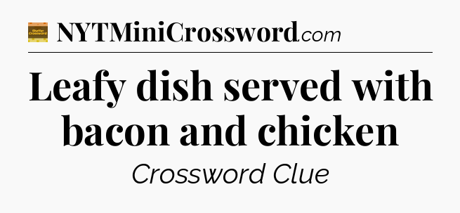 Leafy dish served with bacon and chicken - Eugene Sheffer Crossword