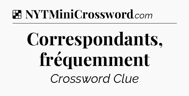 Solution: Correspondants, fréquemment - NYT Crossword