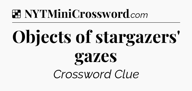 Solution: Objects of stargazers' gazes - NYT Crossword