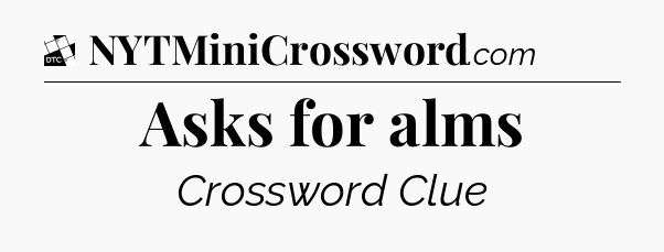 Asks for alms - Daily Themed Classic Crossword