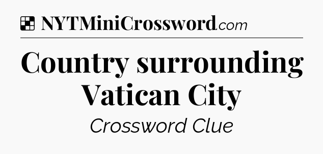 Solution: Country surrounding Vatican City - NYT Crossword