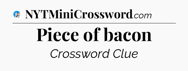 Piece of bacon Crossword Clue