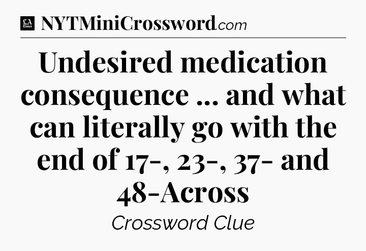 Undesired medication consequence ... and what can literally go with the end of 17-, 23-, 37- and 48-Across - LA Times Crossword