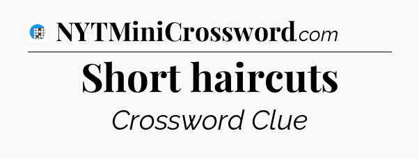 Short haircuts Crossword Clue
