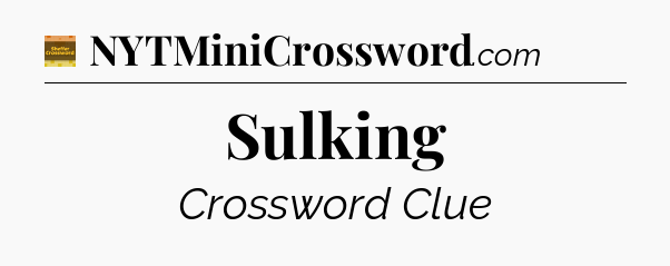 Sulking - Eugene Sheffer Crossword