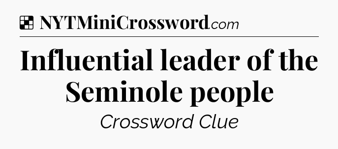 Solution: Influential leader of the Seminole people  - NYT Crossword