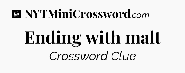 Ending with malt - LA Times Crossword