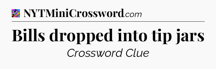 Bills dropped into tip jars Crossword Clue