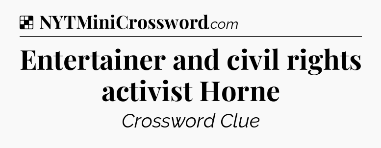Solution: Entertainer and civil rights activist Horne - NYT Crossword
