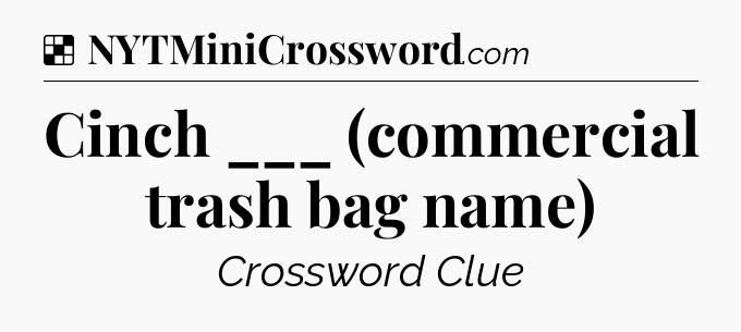 Solution: Cinch ___ (commercial trash bag name) - NYT Crossword