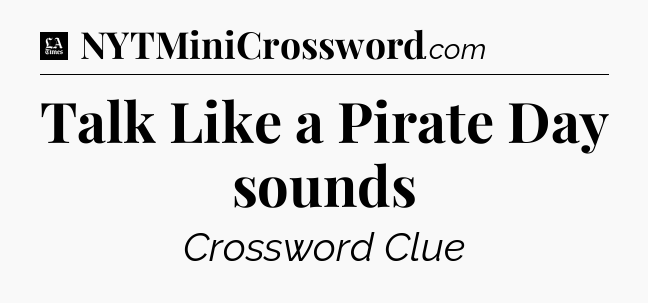 Talk Like a Pirate Day sounds - LA Times Crossword