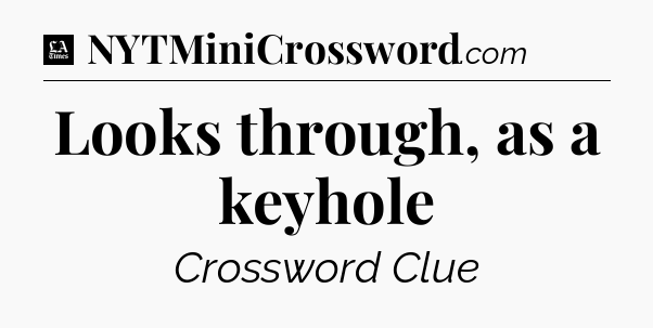 Looks through, as a keyhole - LA Times Crossword