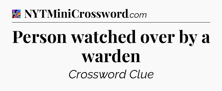 Person watched over by a warden Crossword Clue