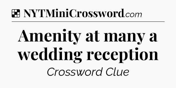 Solution: Amenity at many a wedding reception - NYT Crossword