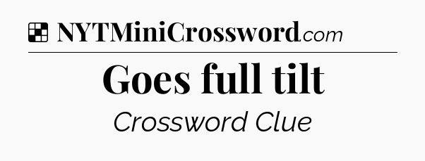 Solution: Goes full tilt - NYT Crossword