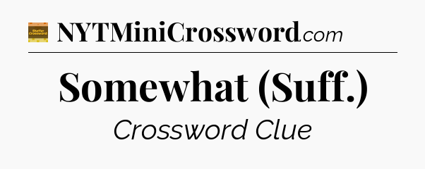 Somewhat (Suff.) crossword clue Eugene Sheffer