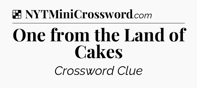 Solution: One from the Land of Cakes - NYT Crossword