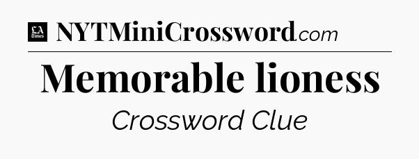 Memorable lioness - LA Times Crossword