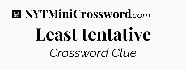Least tentative - LA Times Crossword