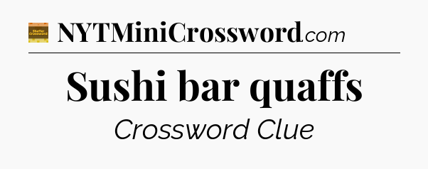 Sushi bar quaffs - Eugene Sheffer Crossword