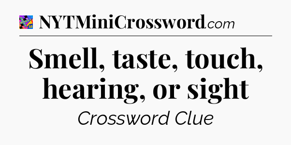 Smell, taste, touch, hearing, or sight Crossword Clue