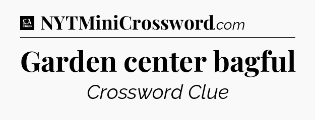 Garden center bagful - LA Times Crossword