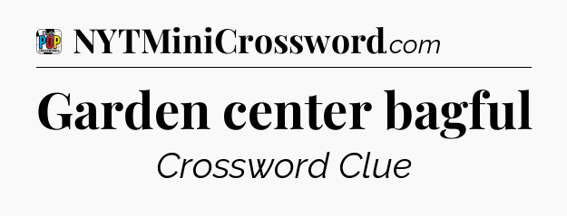 Garden center bagful Crossword Clue
