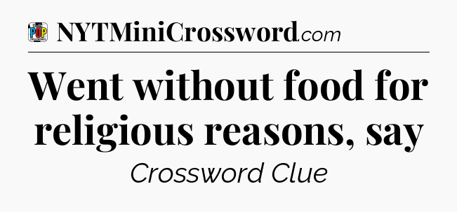 Went without food for religious reasons, say Crossword Clue