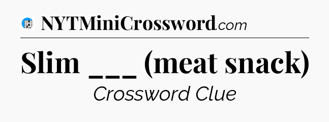 Slim ___ (meat snack) Crossword Clue